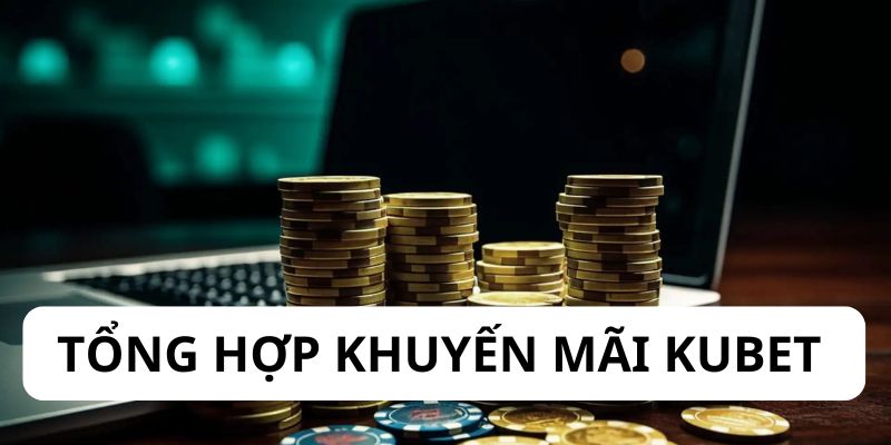 Tổng hợp một số khuyến mãi KUBET hấp dẫn nhất 2025